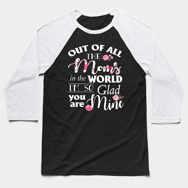 Out Of All The Moms In The World I_m So Glad You_re Mine Baseball T-Shirt by danielsho90